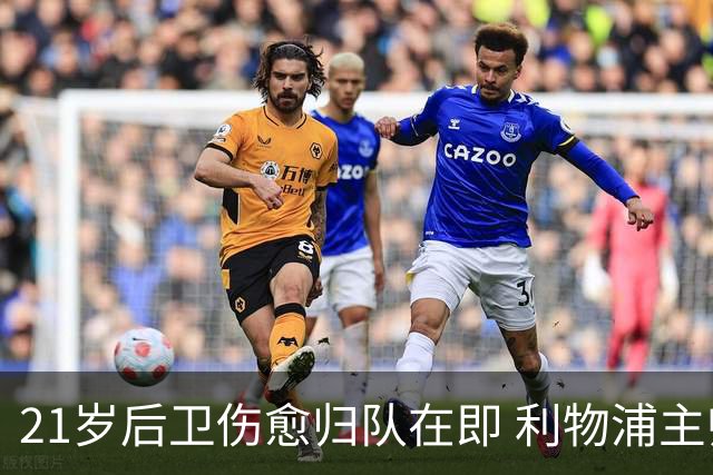 21岁后卫伤愈归队在即 利物浦主帅透露复出时间